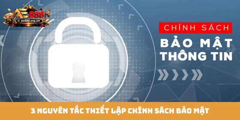 3 nguyên tắc thiết lập chính sách bảo mật