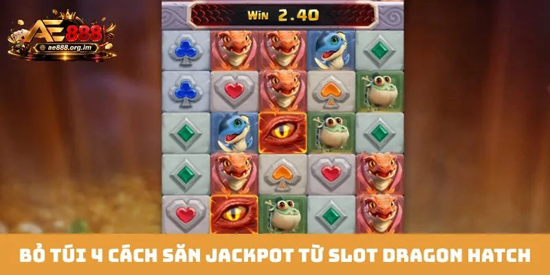 Bỏ túi 4 cách săn jackpot từ slot Dragon Hatch