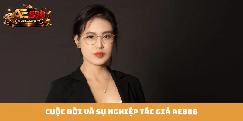 Cuộc đời và sự nghiệp tác giả AE888