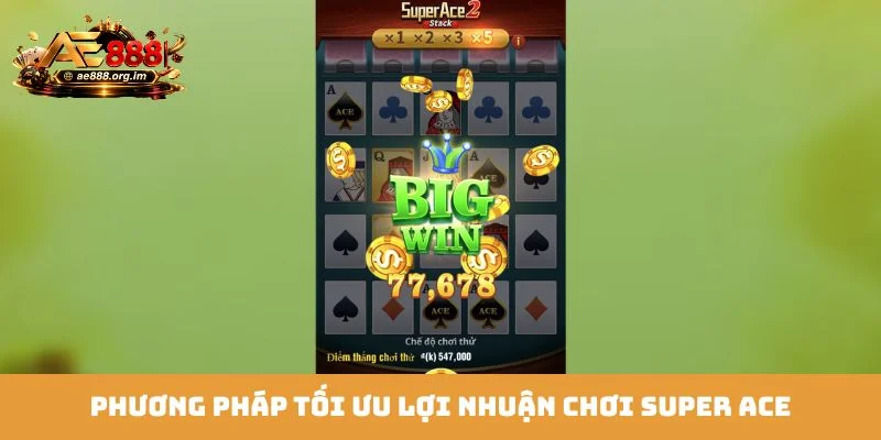 Phương pháp tối ưu lợi nhuận chơi Super Ace