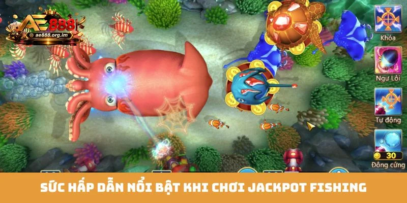 Sức hấp dẫn nổi bật khi chơi Jackpot Fishing