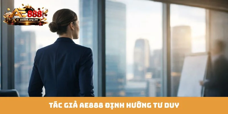 Tác giả AE888 định hướng tư duy