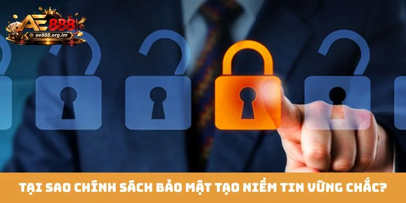Tại sao chính sách bảo mật tạo niềm tin vững chắc?