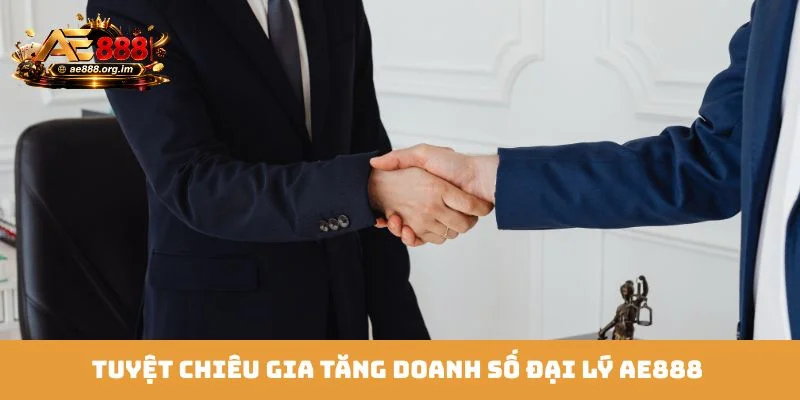 Tuyệt chiêu gia tăng doanh số đại lý AE888